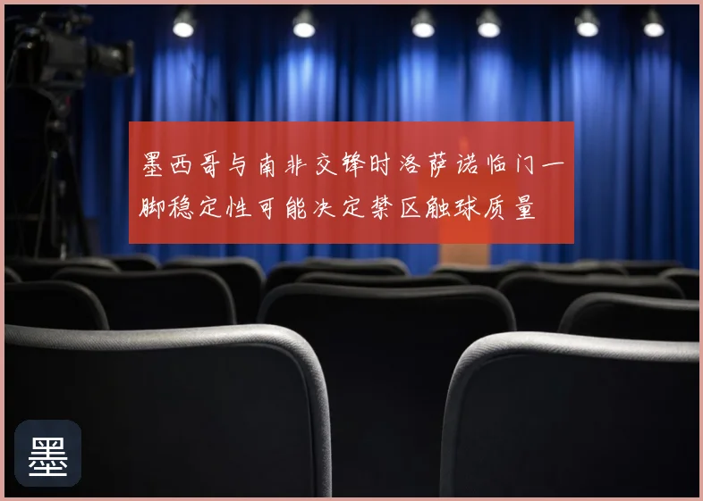墨西哥与南非交锋时洛萨诺临门一脚稳定性可能决定禁区触球质量