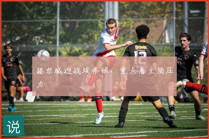 赫尔城迎战埃弗顿，重点看主场压力